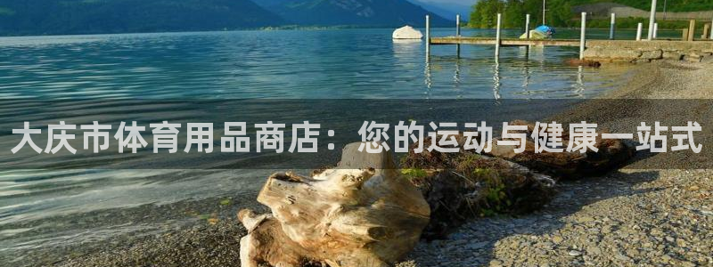 欧陆娱乐不让提现怎么办：大庆市体育用品商店：您的运动