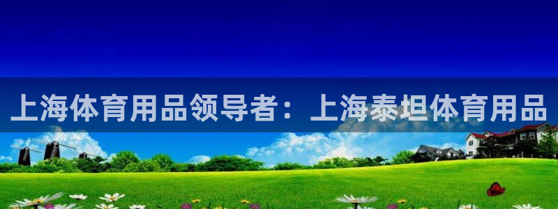 欧陆娱乐会员：上海体育用品领导者：上海泰坦体育用品