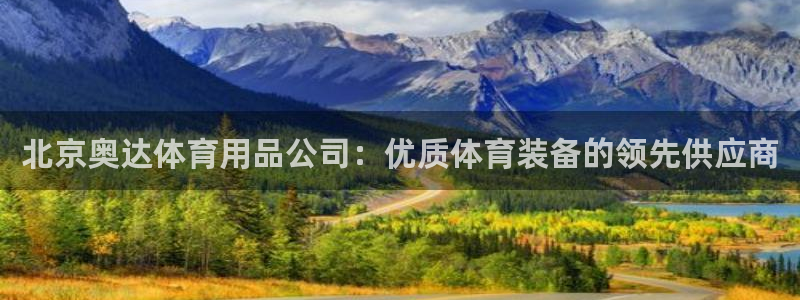 欧陆娱乐官网首页入口：北京奥达体育用品公司：优质体育