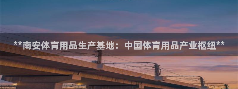 欧陆娱乐能提现嘛现在：**南安体育用品生产基地：中国