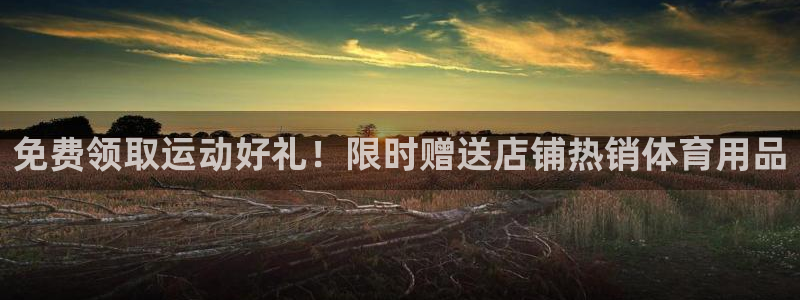 欧陆娱乐出款了吗：免费领取运动好礼！限时赠送店铺热销