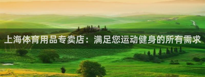 欧陆娱乐分分彩：上海体育用品专卖店：满足您运动健身的