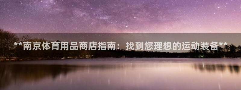 欧陆娱乐代理多少个点位合适：**南京体育用品商店指南