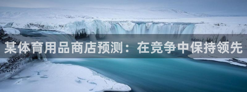 欧陆娱乐官方网站首页：某体育用品商店预测：在竞争中保