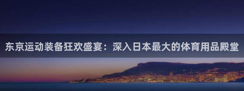欧陆娱乐挂机项目怎么设置：东京运动装备狂欢盛宴：深入