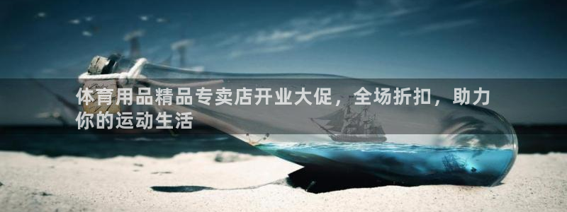 欧陆娱乐客服人工电话：体育用品精品专卖店开业大促，全