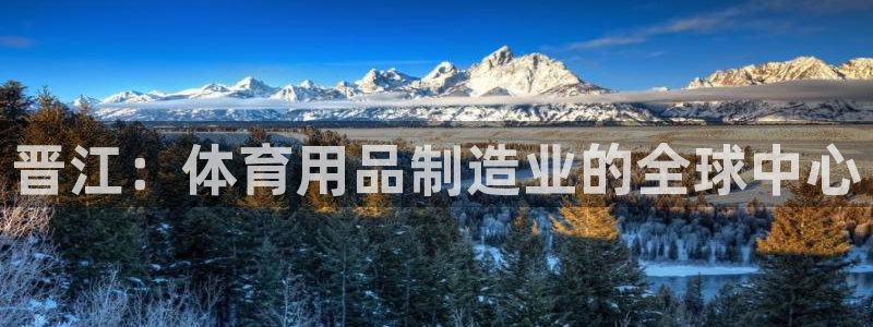 欧陆娱乐共创美好：晋江：体育用品制造业的全球中心