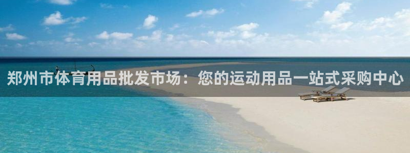 欧陆娱乐图片：郑州市体育用品批发市场：您的运动用品一