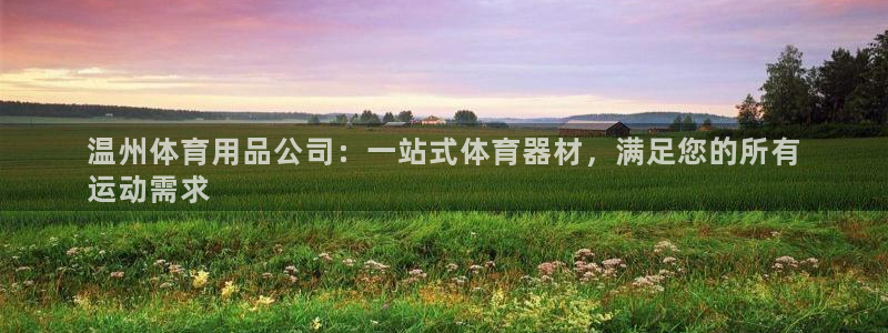 欧陆娱乐是正规平台吗安全吗可信吗：温州体育用品公司：