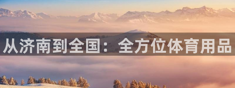 欧陆娱乐提现两百万：从济南到全国：全方位体育用品