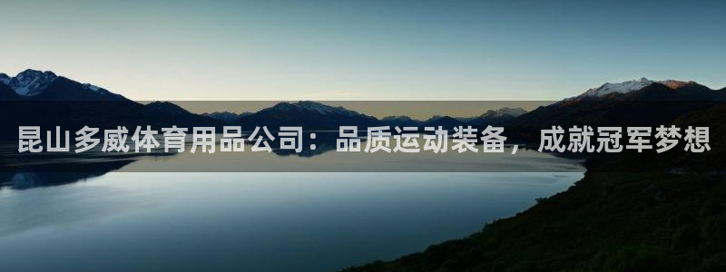 欧陆娱乐官网网址是什么：昆山多威体育用品公司：品质运