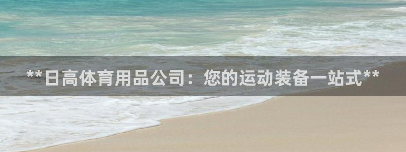 欧陆娱乐突然登录不了了：**日高体育用品公司：您的运
