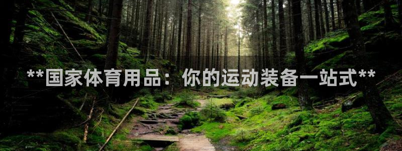 欧陆娱乐登录平台下载：**国家体育用品：你的运动装备