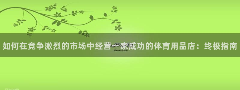 欧陆娱乐游戏特色：如何在竞争激烈的市场中经营一家成功