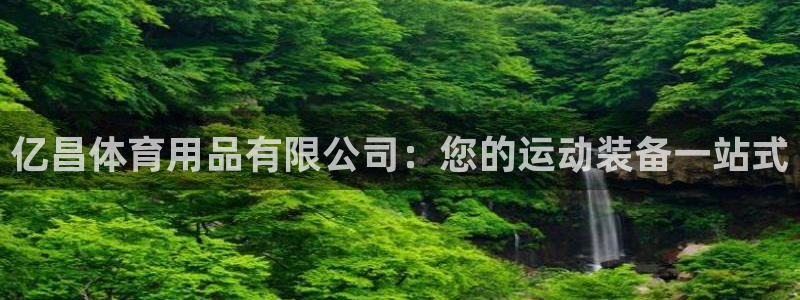 欧陆娱乐简介：亿昌体育用品有限公司：您的运动装备一站