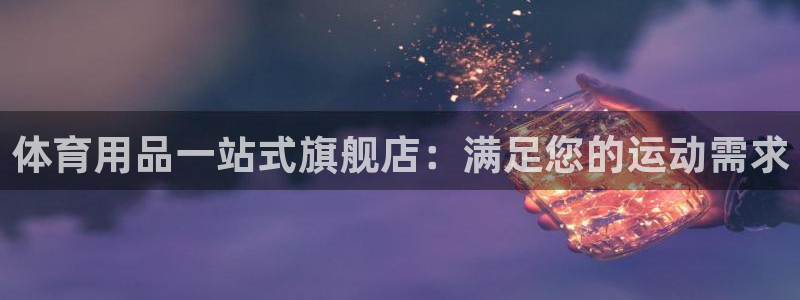 欧陆娱乐登陆平台下载：体育用品一站式旗舰店：满足您的