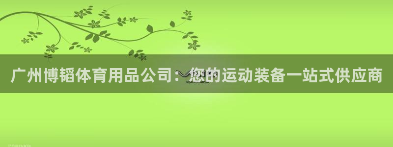 欧陆娱乐会员有什么用：广州博韬体育用品公司：您的运动