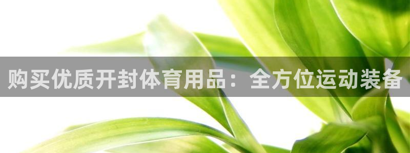 欧陆娱乐登录注册平台：购买优质开封体育用品：全方位运