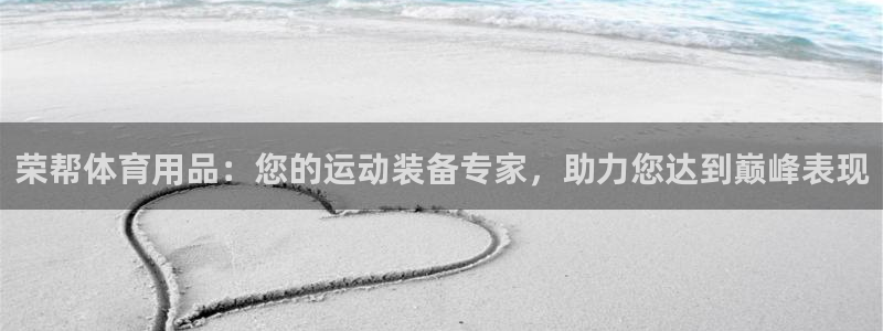 欧陆娱乐官网入口网址：荣帮体育用品：您的运动装备专家