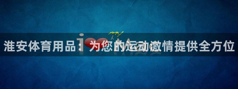 欧陆娱乐客服电话人工服务电话：淮安体育用品：为您的运