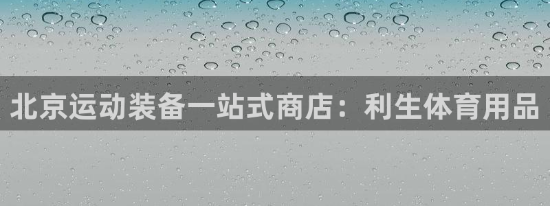 欧陆娱乐登录测速：北京运动装备一站式商店：利生体育用
