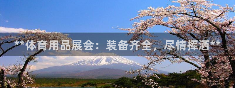 欧陆娱乐登录注册平台官网：**体育用品展会：装备齐全，尽情挥