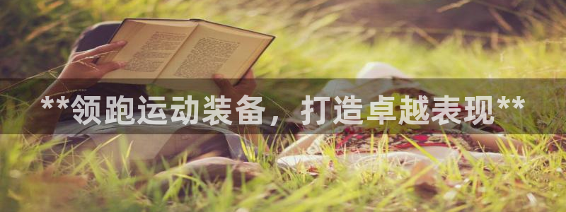 欧陆娱乐注册代理多少钱一年：**领跑运动装备，打造卓越表现*