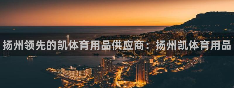 欧陆娱乐平台登陆地址：扬州领先的凯体育用品供应商：扬