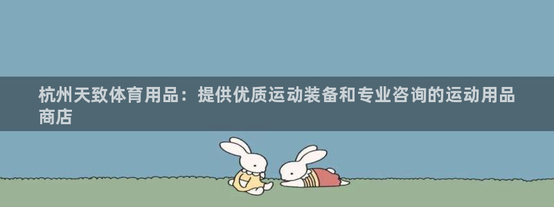 欧陆娱乐计划预测软件下载：杭州天致体育用品：提供优质